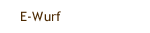 E-Wurf