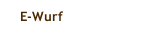 E-Wurf